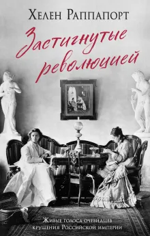 Застигнутые революцией. Живые голоса очевидцев крушения Российской империи