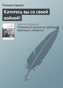 Обложка Катитесь вы со своей войной! Уильям Сароян