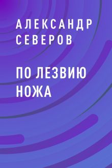 Обложка По лезвию ножа Александр Северов