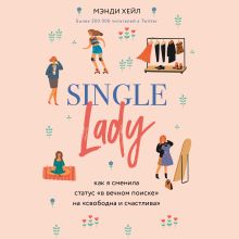Обложка Single lady. Как я сменила статус "в вечном поиске" на "свободна и счастлива" Мэнди Хейл