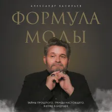 Формула моды. Тайны прошлого, тренды настоящего, взгляд в будущее