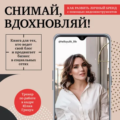 Обложка Снимай, вдохновляй! Как развить личный бренд с помощью видео-инструментов Юлия Грицук