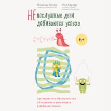 Обложка Непослушные дети добиваются успеха. Как перестать беспокоиться об оценках и разглядеть в ребенке таланты Геральд Хютер, Ули Хаузер