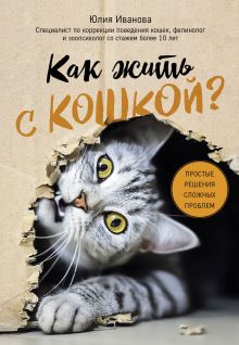 Обложка Как жить с кошкой? Простые решения сложных проблем Юлия Иванова