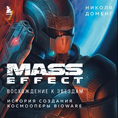 Обложка Mass Effect: восхождение к звездам. История создания космооперы BioWare Николя Доменг