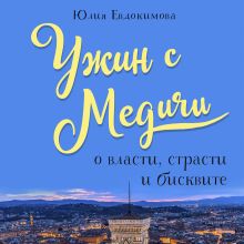 Обложка Ужин с Медичи. О власти, страсти и бисквите Юлия Евдокимова