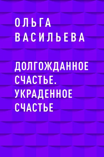 Обложка Долгожданное счастье. Украденное счастье Ольга Васильева