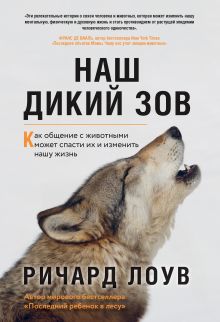 Обложка Наш дикий зов. Как общение с животными может спасти их и изменить нашу жизнь (ориг. оф.) Ричард Лоув