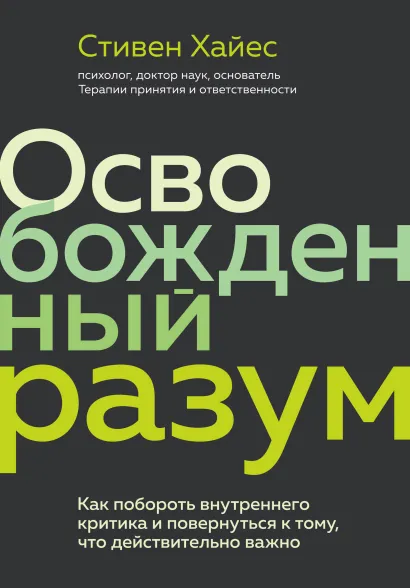 Обложка Освобожденный разум. Как побороть внутреннего критика и повернуться к тому, что действительно важно Стивен Хайес