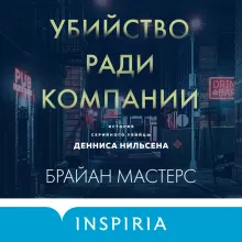 Убийство ради компании. История серийного убийцы Денниса Нильсена