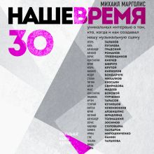 Обложка Наше время. 30 уникальных интервью о том, кто, когда и как создавал нашу музыкальную сцену Михаил Марголис