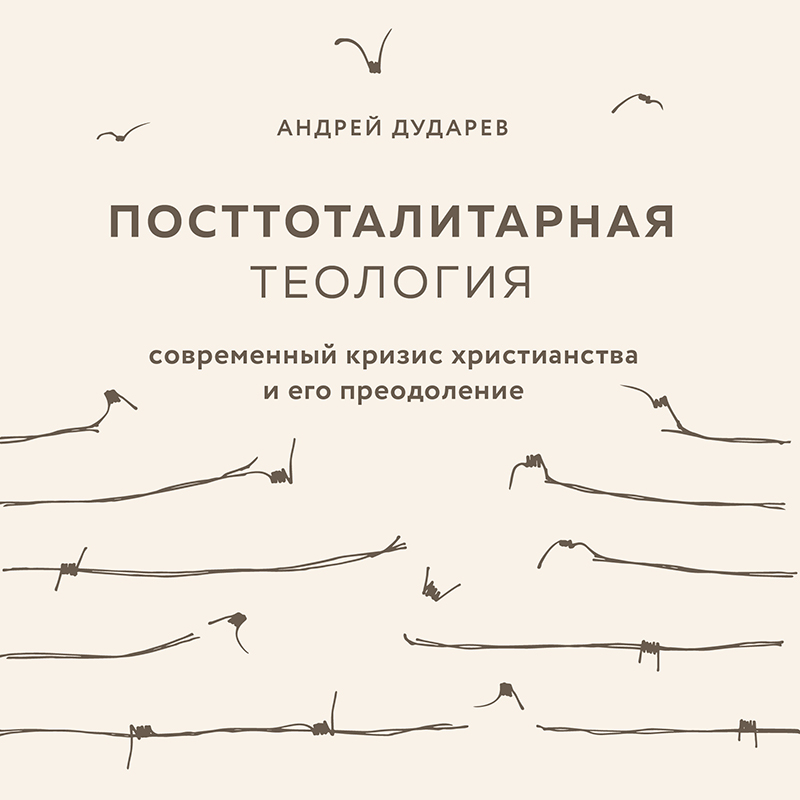 Обложка Посттоталитарная теология. Cовременный кризис христианства и его преодоление Андрей Дударев