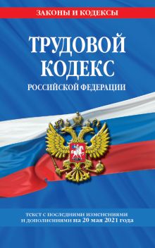 Обложка Трудовой кодекс Российской Федерации: текст с посл. изм. и доп. на 20 мая 2021 г. 