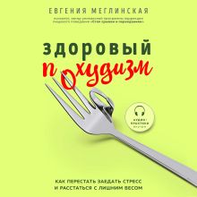 Обложка Здоровый похудизм. Как перестать заедать стресс и расстаться с лишним весом Евгения Меглинская