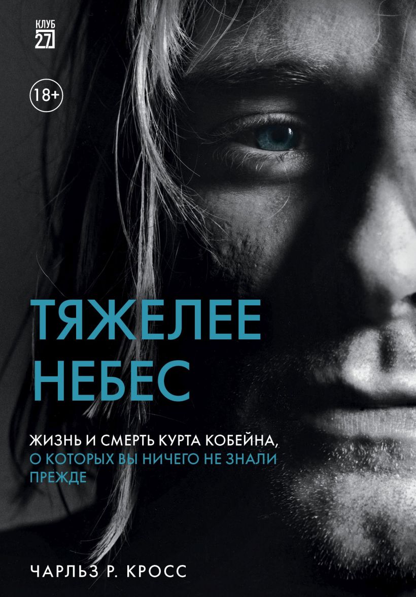 Обложка Тяжелее небес. Жизнь и смерть Курта Кобейна, о которых вы ничего не знали прежде Чарльз Р. Кросс