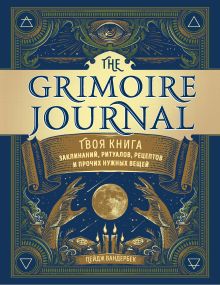 Обложка The Grimoire Journal. Твоя книга заклинаний, ритуалов, рецептов и прочих нужных вещей Пейдж Вандербек