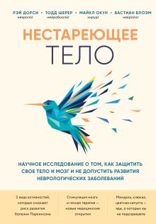 Обложка Нестареющее тело. Научное исследование о том, как защитить свои тело и мозг и не допустить развития неврологических заболеваний Рэй Дорси, Тодд Шерер, Майкл Окун, Бастиан Блоэм
