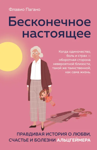 Обложка Бесконечное настоящее. Правдивая история о любви, счастье и болезни Альцгеймера Флавио Пагано