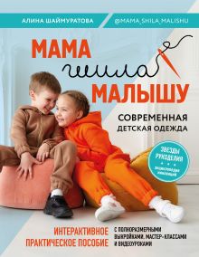 Обложка Мама шила малышу. Современная детская одежда. Интерактивное практическое пособие с выкройками, мастер-классами и видеоуроками Алина Шаймуратова