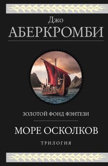 Обложка Море Осколков. Трилогия: Полкороля. Полмира. Полвойны Джо Аберкромби