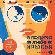 Обложка Я подарю тебе крылья. Книга 2 Ана Шерри