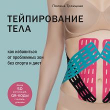 Обложка Тейпирование тела. Как избавиться от проблемных зон без спорта и диет Полина Троицкая