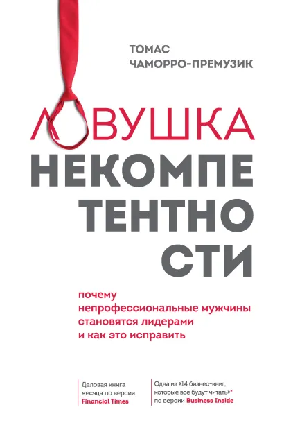 Обложка Ловушка некомпетентности. Почему непрофессиональные мужчины становятся лидерами и как это исправить Томас Чаморро-Премузик