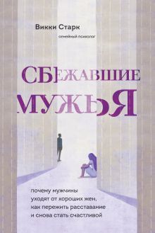 Обложка Сбежавшие мужья. Почему мужчины уходят от хороших жен, как пережить расставание и снова стать счастливой Викки Старк