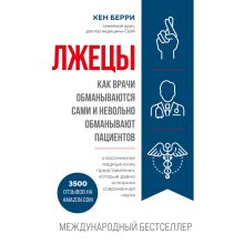 Обложка Лжецы. Как врачи обманываются сами и невольно обманывают пациентов Кен Берри