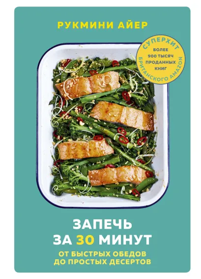 Обложка Запечь за 30 минут. От быстрых обедов до простых десертов Рукмини Айер