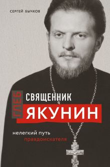 Обложка Священник Глеб Якунин. Нелегкий путь правдоискателя Сергей Бычков