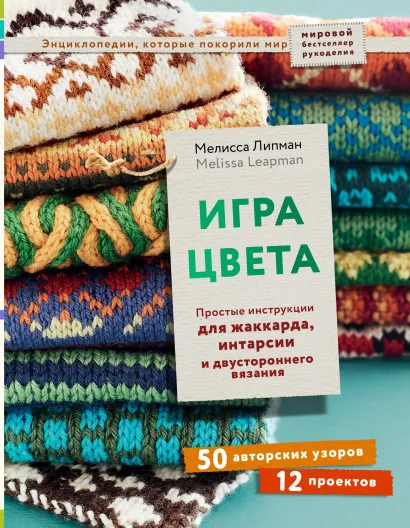 Обложка Игра цвета. Простые инструкции для жаккарда, интарсии и двустороннего вязания Мелисса Липман