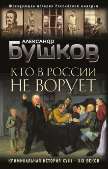 Кто в России не ворует. Криминальная история XVIII и XIX веков