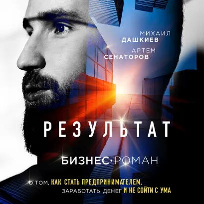 Обложка Результат. Бизнес-роман о том, как стать предпринимателем, заработать денег и не сойти с ума Михаил Дашкиев, Артем Сенаторов