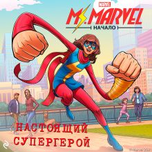 Мисс Марвел. Начало. Настоящий супергерой