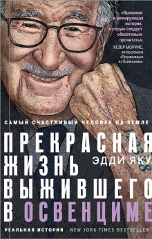 Обложка Самый счастливый человек на Земле. Прекрасная жизнь выжившего в Освенциме Эдди Яку
