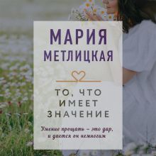 Обложка То, что имеет значение Мария Метлицкая