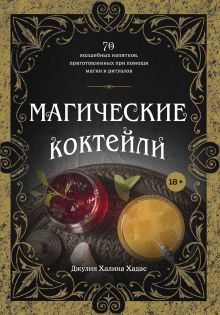 Обложка Магические коктейли. 70 волшебных напитков, приготовленных при помощи магии и ритуалов. Джулия Халина Хадас