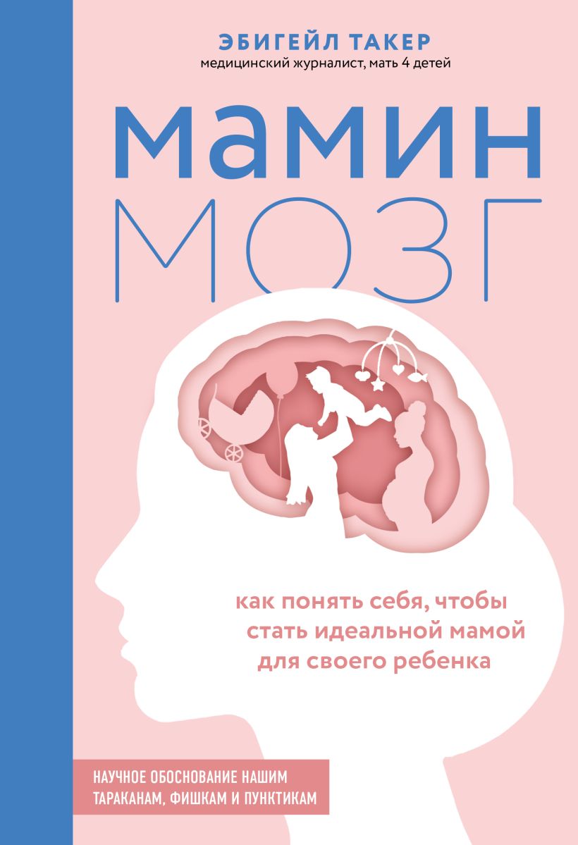 Обложка Мамин мозг. Как понять себя, чтобы стать идеальной мамой для своего ребёнка. Научное обоснование нашим тараканам, фишкам и пунктикам Эбигейл Такер