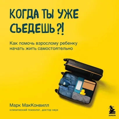 Обложка Когда ты уже съедешь?! Как помочь взрослому ребенку начать жить самостоятельно Марк МакКонвилл