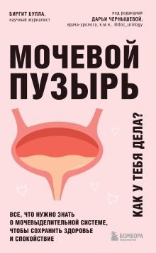 Обложка Мочевой пузырь. Все, что нужно знать о мочевыделительной системе, чтобы сохранить здоровье и спокойствие Биргит Булла