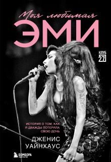 Обложка Моя любимая Эми. История о том, как я дважды потеряла свою дочь Дженис Уайнхаус