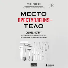Место преступления – тело. Судмедэксперт о подозрительных смертях, вскрытиях и расследованиях