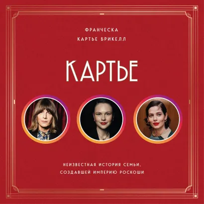 Обложка Картье. Неизвестная история семьи, создавшей империю роскоши Франческа Картье Брикелл
