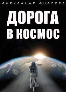 Обложка Дорога в космос Александр Андреев