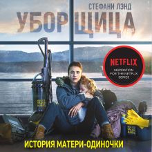 Обложка Уборщица. История матери-одиночки, вырвавшейся из нищеты Стефани Лэнд
