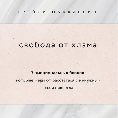 Обложка Свобода от хлама. 7 эмоциональных блоков, которые мешают расстаться с ненужным раз и навсегда Трейси МакКаббин