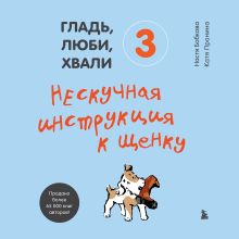 Обложка Гладь, люби, хвали 3. Нескучная инструкция к щенку Анастасия Бобкова, Екатерина Пронина