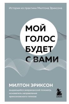Обложка Мой голос будет с вами. Истории из практики Милтона Эриксона Милтон Эриксон