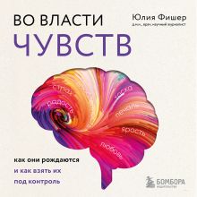 Обложка Во власти чувств. Как они рождаются и как взять их под контроль Юлия Фишер